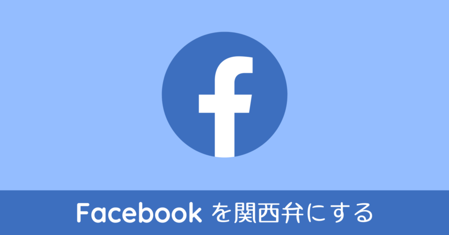 Facebookを関西弁にする方法！言語設定からできるけど設定する場所が変わったよ！
