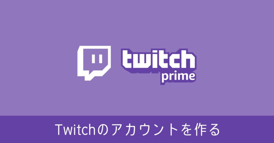 Twitch のアカウントを登録・作成する方法 Twitch Prime
