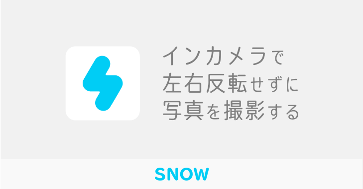 Snow のインカメラ撮影で写真が反転しないようにする方法