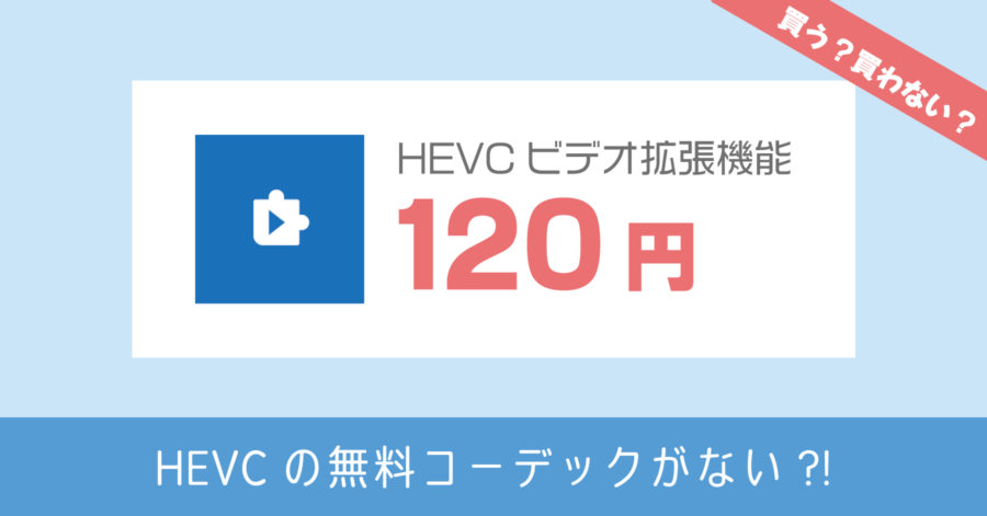 デバイス製造元からの HEVC ビデオ拡張機能が無料で入手できなくなった件