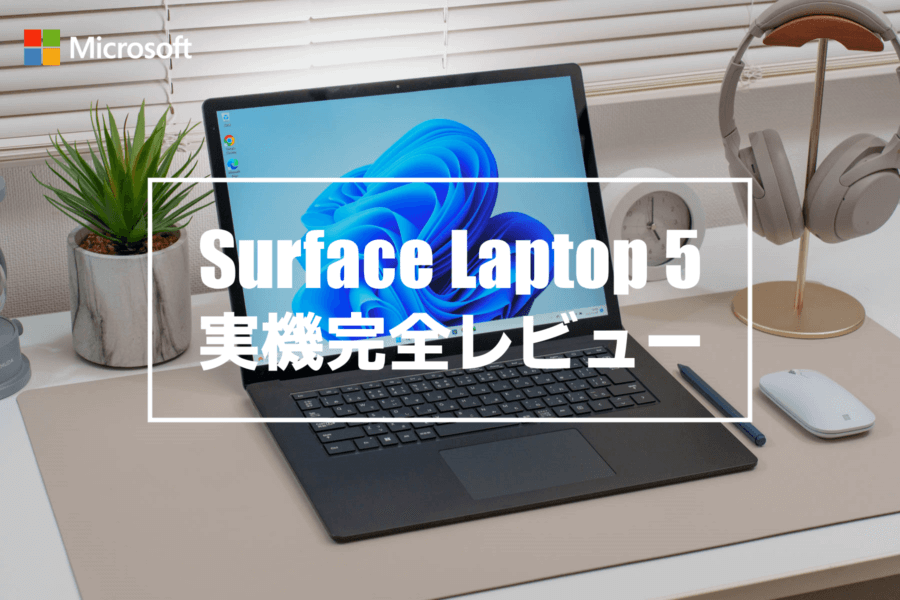 Surface Laptop 5 実機レビュー！高コスパで選択肢の幅が広い。高性能な第12世代 Intel 搭載13.5インチ／15インチPC